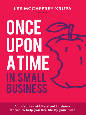 cover image of Once Upon a Time in Small Business: a Collection of Bite-Sized Business Stories to Help You Live Life by Your Rules